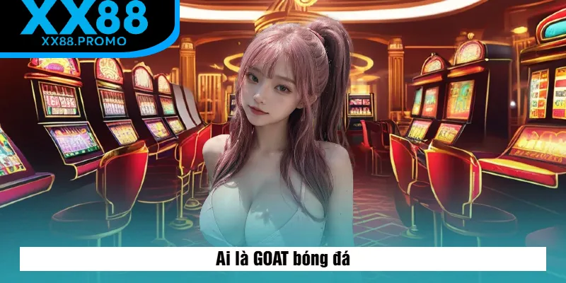 Ai là GOAT bóng đá
