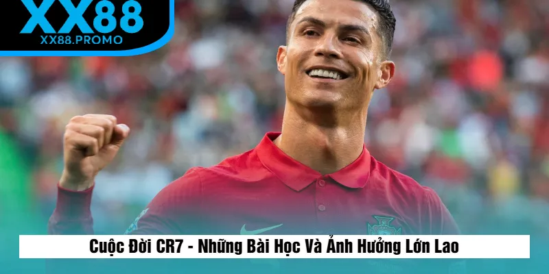 Cuộc Đời CR7 - Những Bài Học Và Ảnh Hưởng Lớn Lao