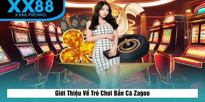 Đôi Nét Về Trò Chơi Bắn Cá Zagoo Đôi Nét Về Trò Chơi Bắn Cá Zagoo