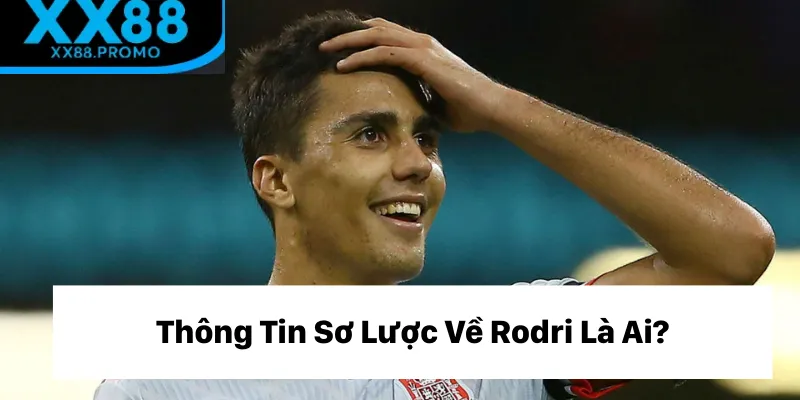 Câu trả lời bao quát cho câu hỏi Rodri là ai Câu trả lời bao quát cho câu hỏi Rodri là ai